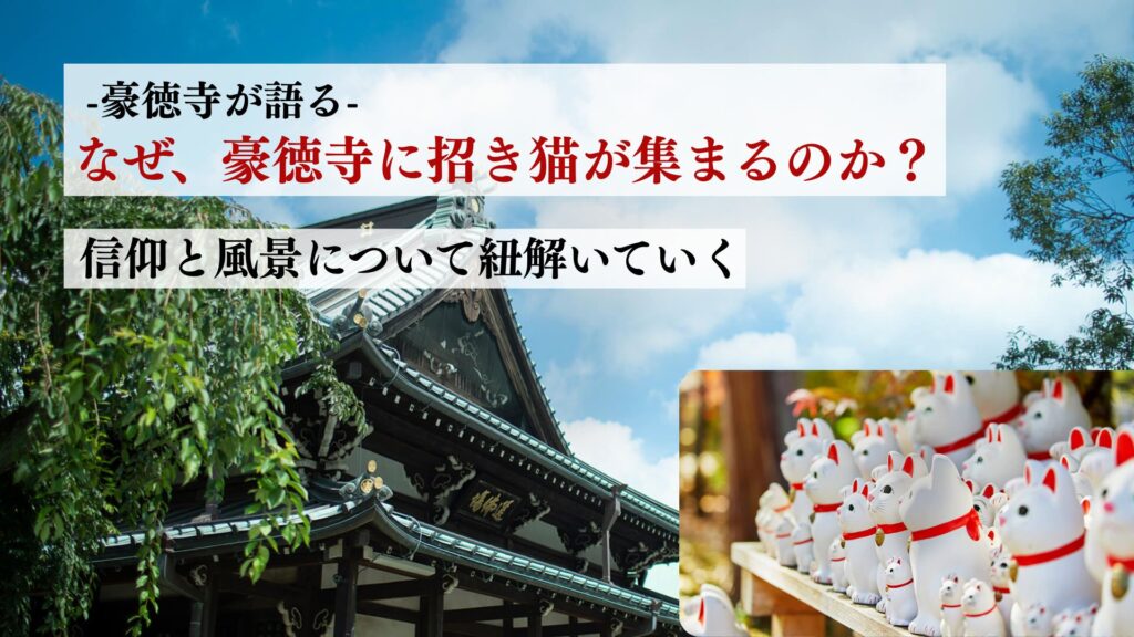 なぜ、豪徳寺に招き猫が集まるのか？信仰と風景について紐解いていく