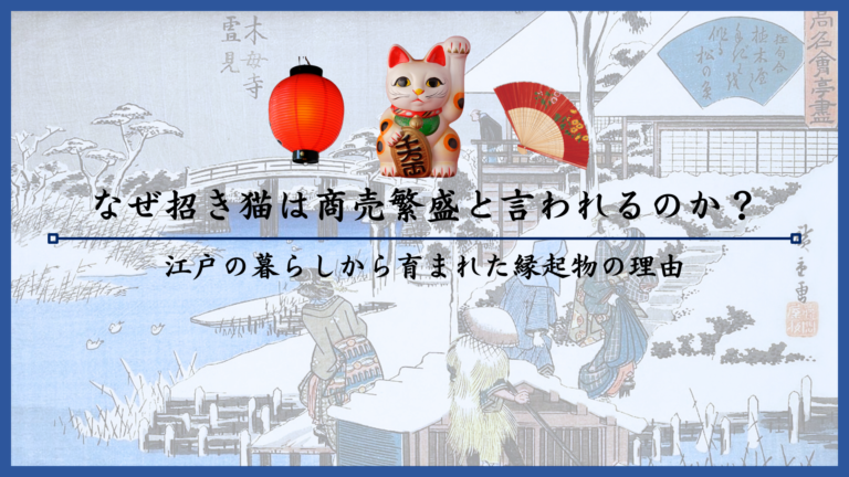 なぜ招き猫は商売繁盛と言われるのか？江戸の暮らしから育まれた縁起物の理由