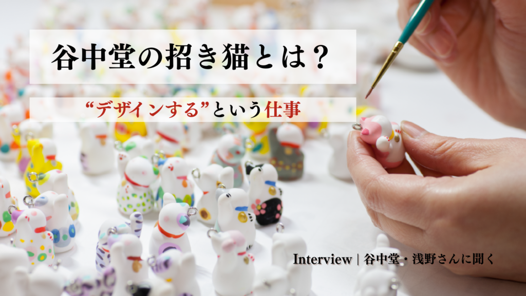 谷中堂の招き猫とは？“デザインする”という仕事 ─ 谷中堂・浅野さんに聞く