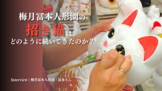 梅月冨本人形園の招き猫は、どのように続いてきたのか？冨本さんが語る
