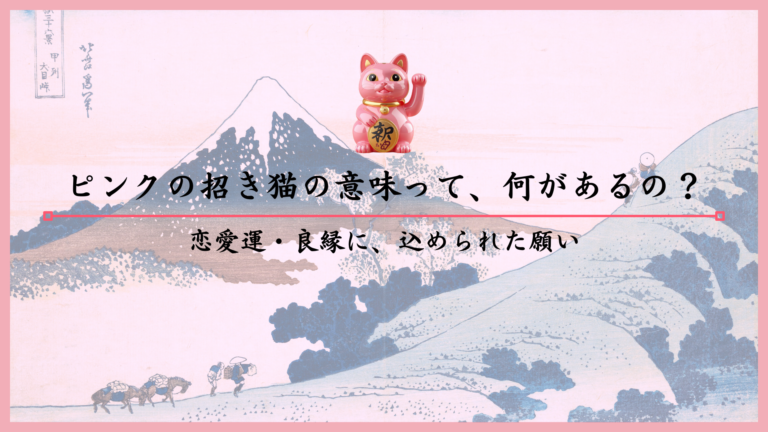 ピンクの招き猫の意味って、何があるの？恋愛運・良縁に、込められた願い