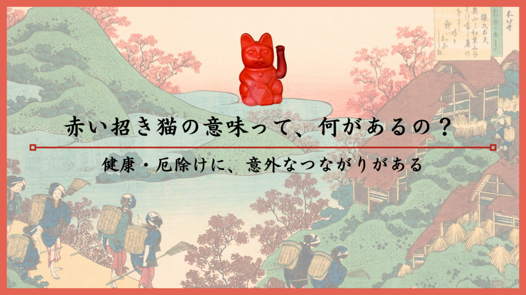 赤い招き猫の意味って、何があるの？健康・厄除けに、意外なつながりがある