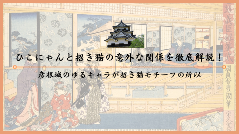ひこにゃんと招き猫の意外な関係を徹底解説！彦根城のゆるキャラが招き猫モチーフの所以