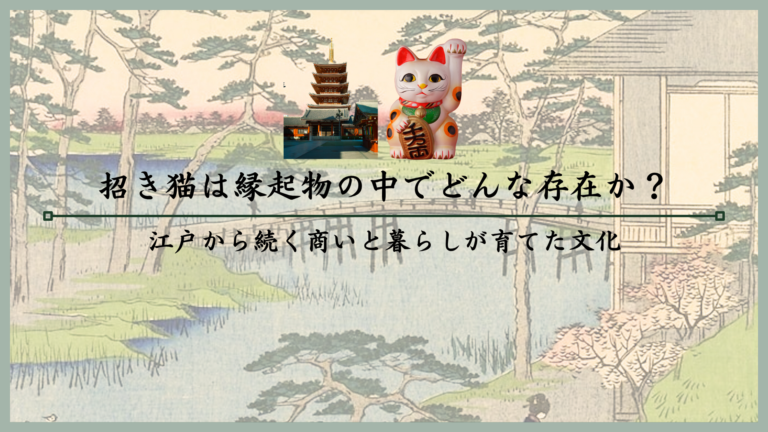 招き猫は縁起物の中でどんな存在か？江戸から続く商いと暮らしが育てた文化