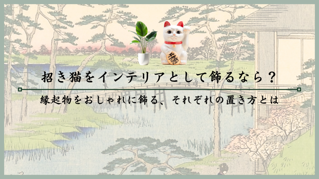 招き猫をインテリアとして飾るなら？縁起物をおしゃれに飾る、それぞれの置き方とは