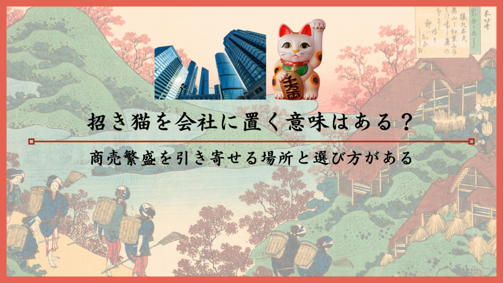 招き猫を会社に置く意味はある？商売繁盛を引き寄せる場所と選び方がある